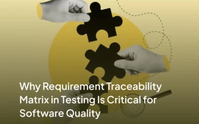 Why Requirement Traceability Matrix in Testing Is Critical for Software Quality